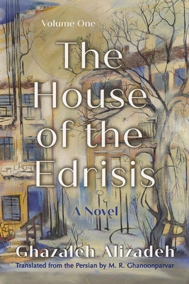 The House of the Edrisis: A Novel, Volume One by Alizadeh, Ghazaleh