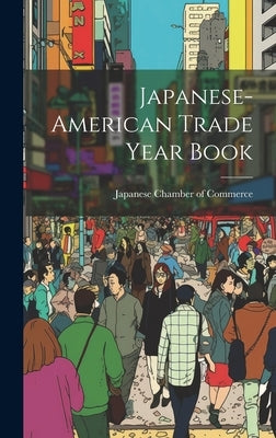 Japanese-american Trade Year Book by Japanese Chamber of Commerce (San Fra