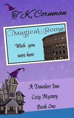 Magical Rome: A Travelers Inn Cozy Mystery Book 1 by Cornman, T. K.