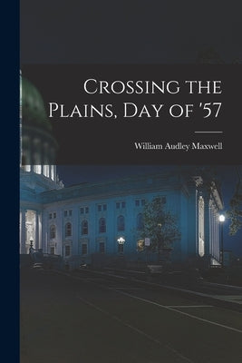 Crossing the Plains, Day of '57 by Maxwell, William Audley