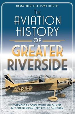 The Aviation History of Greater Riverside by Bitetti, Marge