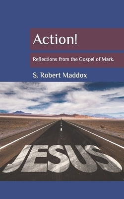 Action: Reflections from the Gospel of Mark by Maddox, S. Robert