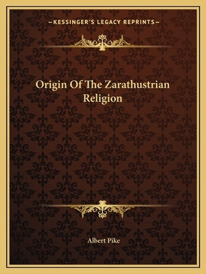 Origin of the Zarathustrian Religion by Pike, Albert