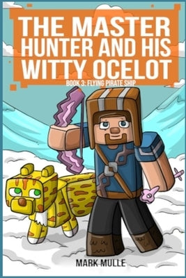 The Master Hunter and His Witty Ocelot Book 3: Flying Pirate Ship by Mulle, Mark
