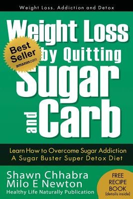 Weight Loss by Quitting Sugar and Carb - Learn How to Overcome Sugar Addiction: A Sugar Buster Super Detox Diet by Newton, Milo E.