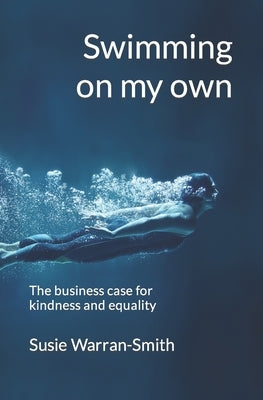 Swimming on my own: The business case for kindness and equality by Warran-Smith, Susie