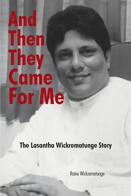 And Then They Came for Me: The Lasantha Wickrematunge Story by Wickrematunge, Raine