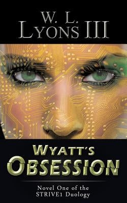 Wyatt's Obsession: Novel One of the STRIVE1 Duology by Lyons, W. L., III