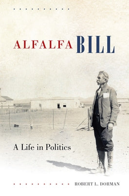Alfalfa Bill: A Life in Politics by Dorman, Robert L.