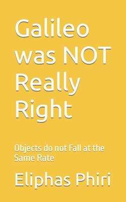 Galileo was NOT Really Right: Objects do not Fall at the Same Rate by Phiri, Eliphas
