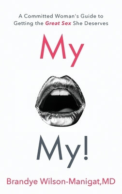 My O My!: A Committed Woman's Guide to Getting the Great Sex She Deserves by Wilson-Manigat, Brandye