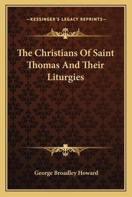 The Christians Of Saint Thomas And Their Liturgies by Howard, George Broadley