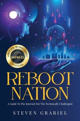 Reboot Nation: A Guide To The Internet For The Technically Challenged by Grabiel, Steven