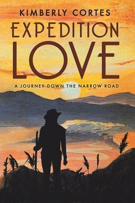 Expedition Love: A Journey Down the Narrow Road by Cortes, Kimberly