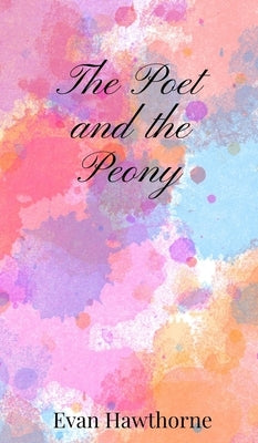 The Poet and the Peony by Hawthorne, Evan