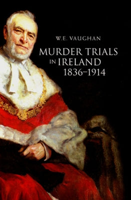 Murder Trials in Ireland, 1836-1914 by Vaughan, W. E.