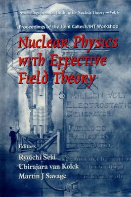 Nuclear Physics with Effective Field Theory - Proceedings of the Joint Caltech/Int Workshop by Van Kolck, Ubirajara