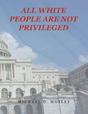 All White People Are Not Privileged by Mosley, Michael D.