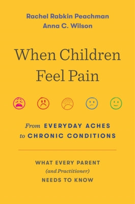 When Children Feel Pain: From Everyday Aches to Chronic Conditions by Peachman, Rachel Rabkin