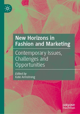 New Horizons in Fashion and Marketing: Contemporary Issues, Challenges and Opportunities by Armstrong, Kate