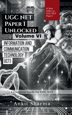 UGC NET Paper I Unlocked Volume VI: Information and Communication Technology (ICT): A Complete Guide for UGC NET by Ankit Sharma