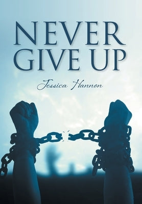 Never Give Up by Hannon, Jessica