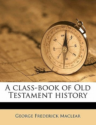 A class-book of Old Testament history by Maclear, George Frederick
