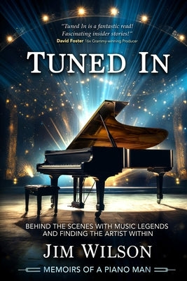 Tuned In - Memoirs of a Piano Man: Behind the Scenes with Music Legends and Finding the Artist Within by Wilson, Jim