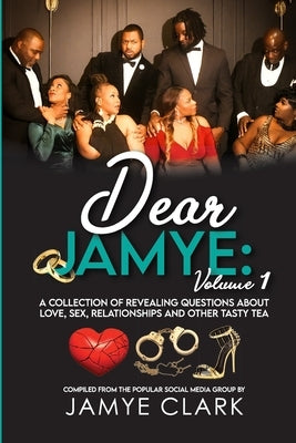Dear Jamye: Volume 1: A Collection of Revealing Questions About Love, Sex, Relationships and Other Tasty Tea by Clark, Jamye