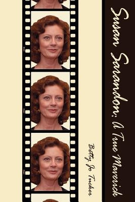 Susan Sarandon: A True Maverick by Tucker, Betty Jo