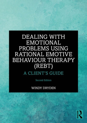 Dealing with Emotional Problems Using Rational Emotive Behaviour Therapy (Rebt): A Client's Guide by Dryden, Windy