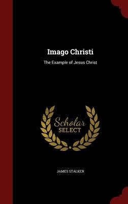 Imago Christi: The Example of Jesus Christ by Stalker, James
