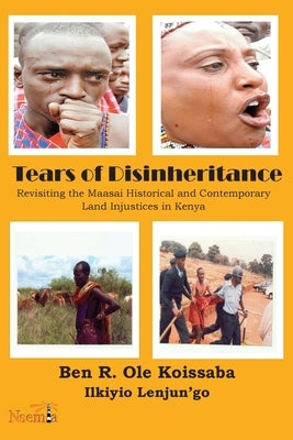 Tears of Disinheritance: Revisiting the Maasai Historical and Contemporary Land Injustices in Kenya by Ole Koissaba, Ben R.