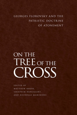 On the Tree of the Cross: Georges Florovsky and the Patristic Doctrine of Atonement by Baker, Matthew