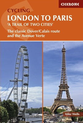 Cycling London to Paris 'a Trail of Two Cities': The Classic Dover/Calais Route and the Avenue Verte by Wells, Mike