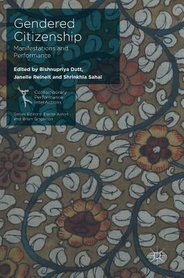 Gendered Citizenship: Manifestations and Performance by Dutt, Bishnupriya