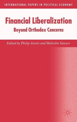 Financial Liberalization: Beyond Orthodox Concerns by Arestis, P.