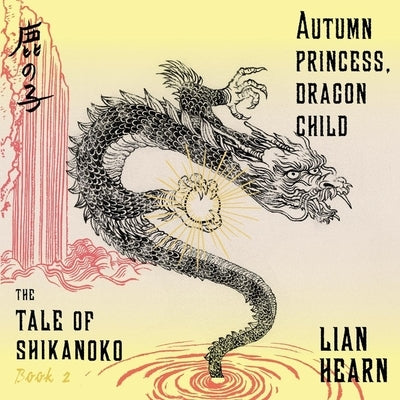 Autumn Princess, Dragon Child: Tale of Shikanoko, Book 2 by Hearn, Lian