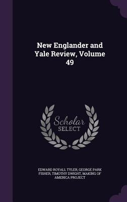 New Englander and Yale Review, Volume 49 by Tyler, Edward Royall