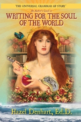 Universal Grammar of Story(R): An Author's Guide to Writing for the Soul of the World by Denhart, Hazel