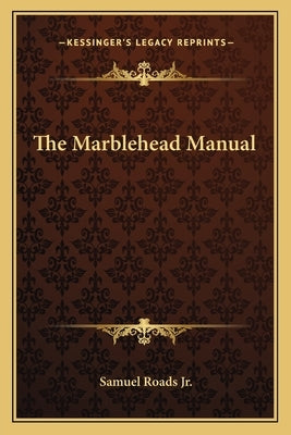 The Marblehead Manual by Roads Jr, Samuel