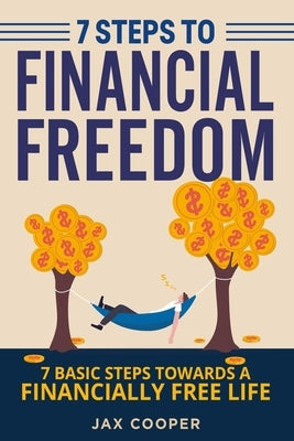 Seven Steps to Financial Freedom: Seven Basic Steps Toward a Financially Free Life by Cooper, Jax