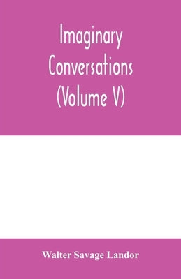 Imaginary conversations (Volume V) by Savage Landor, Walter