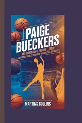 Paige Bueckers: The Making of a Sports Legend - An Intimate Look at the Life of a Basketball Superstar by Collins, Martins