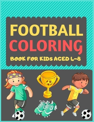 Football Coloring Book For Kids Aged 4-8: A Football colouring activity book for kids. Great Soccer Football activity gift for little children. Fun Ea by Press, Dipas