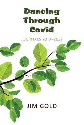 Dancing Through Covid: Journals 2019-2022 by Gold, Jim