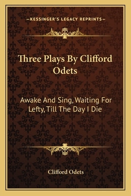Three Plays by Clifford Odets: Awake and Sing, Waiting for Lefty, Till the Day I Die by Odets, Clifford