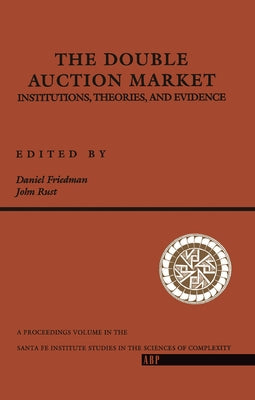 The Double Auction Market: Institutions, Theories, And Evidence by Friedman, Daniel