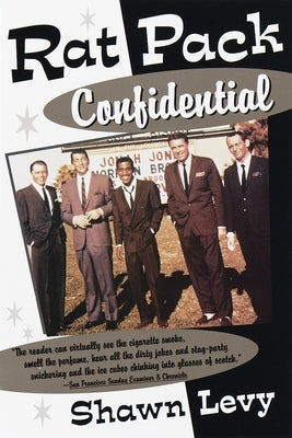 Rat Pack Confidential: Frank, Dean, Sammy, Peter, Joey and the Last Great Show Biz Party by Levy, Shawn