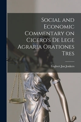 Social and Economic Commentary on Cicero's De Lege Agraria Orationes Tres by Jonkers, Engbert Jan
